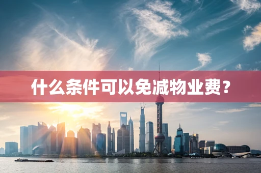 什么条件可以免减物业费？