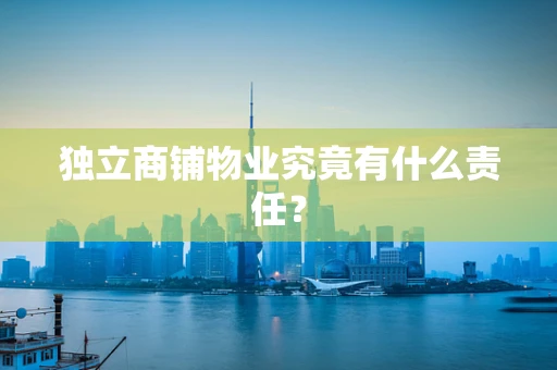独立商铺物业究竟有什么责任？