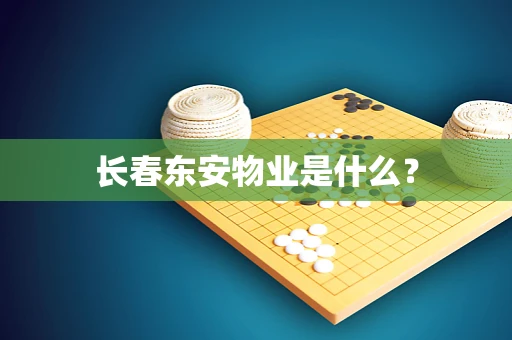 长春东安物业是什么？