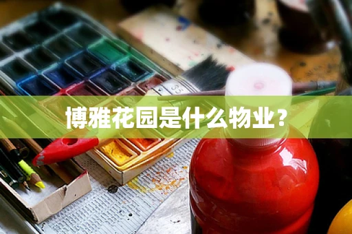博雅花园是什么物业？