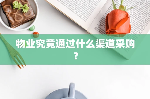 物业究竟通过什么渠道采购？
