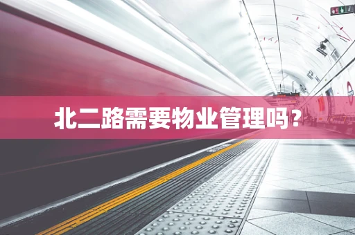 北二路需要物业管理吗？