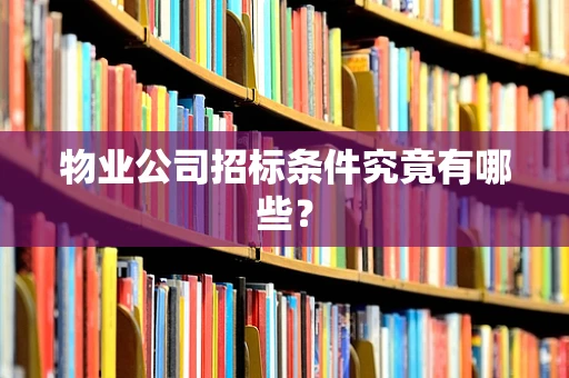物业公司招标条件究竟有哪些？