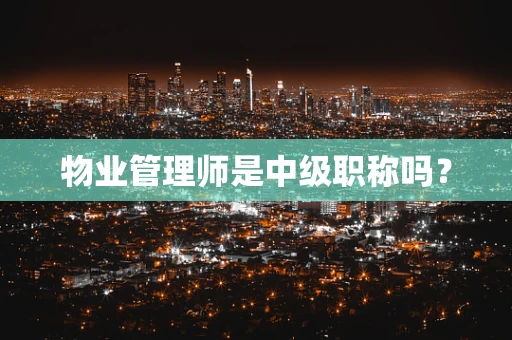 物业管理师是中级职称吗？