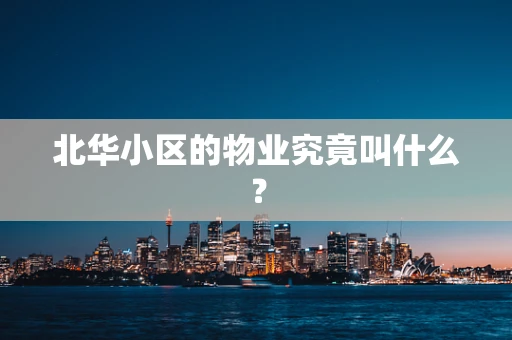 北华小区的物业究竟叫什么？