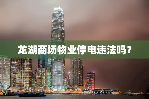 龙湖商场物业停电违法吗？
