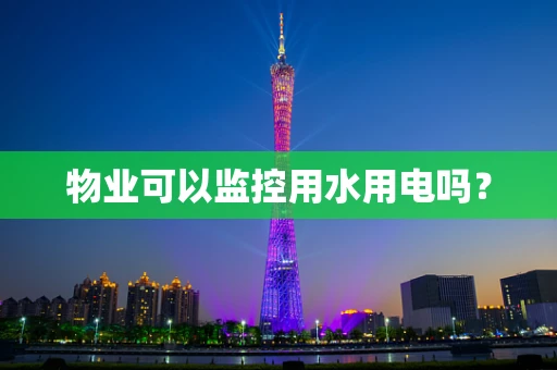 物业可以监控用水用电吗？