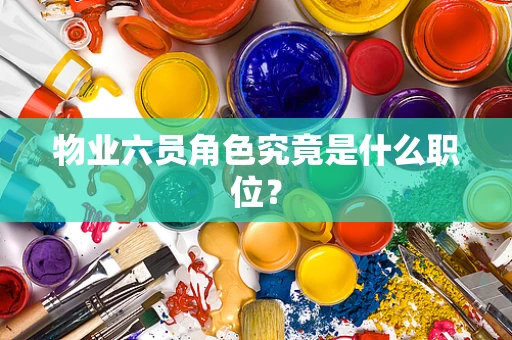 物业六员角色究竟是什么职位？