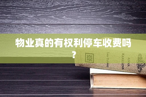 物业真的有权利停车收费吗？