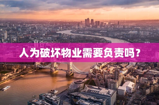 人为破坏物业需要负责吗？