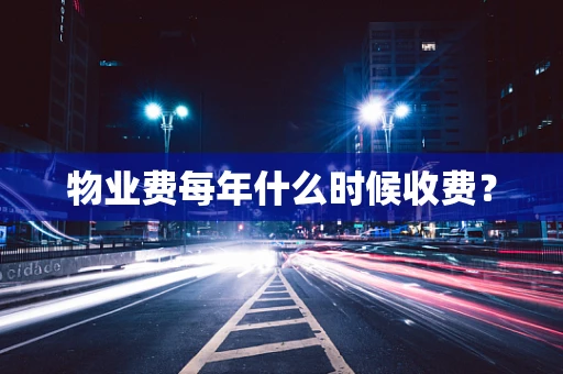 物业费每年什么时候收费？