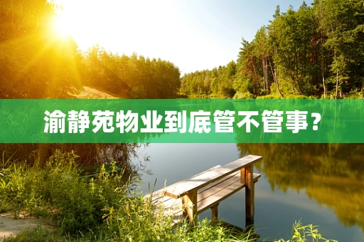 渝静苑物业到底管不管事？