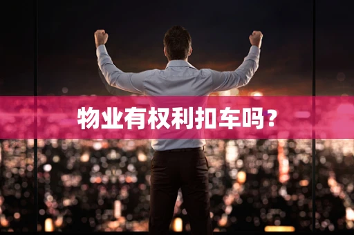 物业有权利扣车吗？
