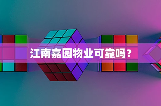 江南嘉园物业可靠吗？