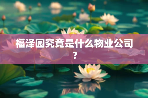 福泽园究竟是什么物业公司？