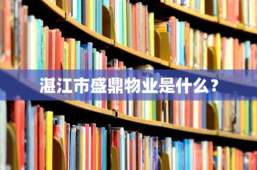 湛江市盛鼎物业是什么？
