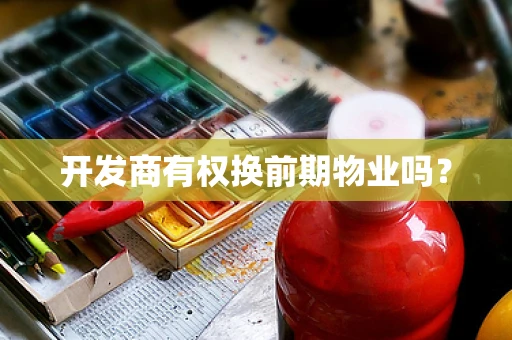 开发商有权换前期物业吗？