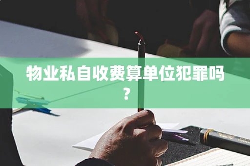 物业私自收费算单位犯罪吗？