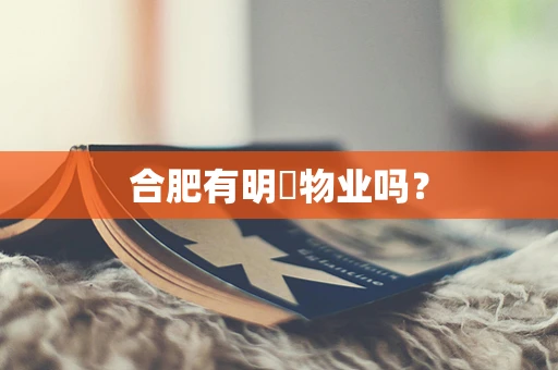 合肥有明喆物业吗？
