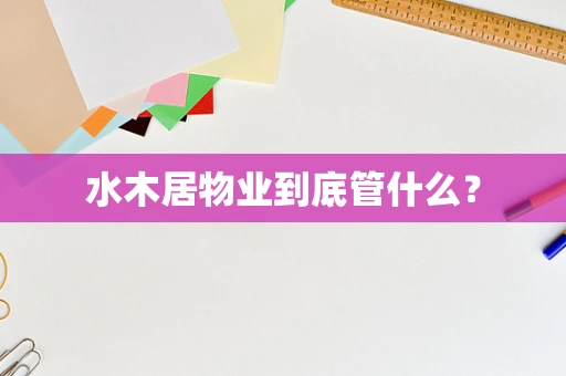 水木居物业到底管什么？