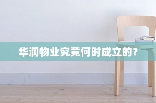 华润物业究竟何时成立的？