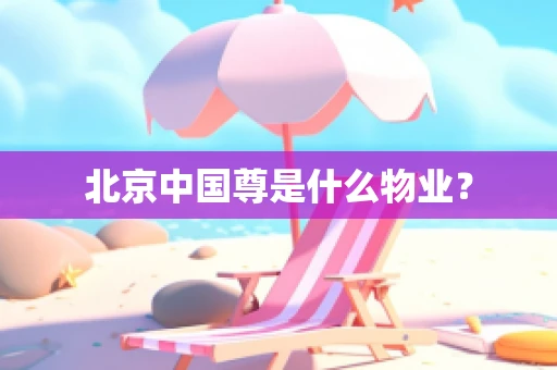 北京中国尊是什么物业？
