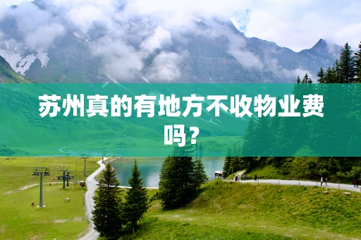 苏州真的有地方不收物业费吗？
