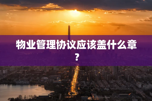 物业管理协议应该盖什么章？