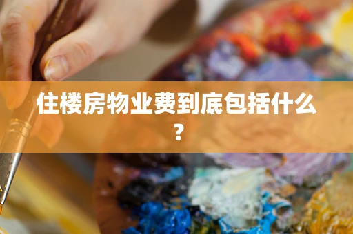 住楼房物业费到底包括什么？