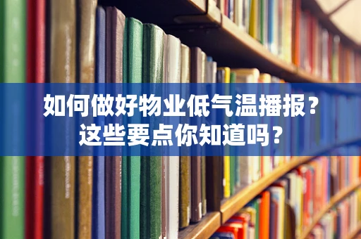 如何做好物业低气温播报？这些要点你知道吗？