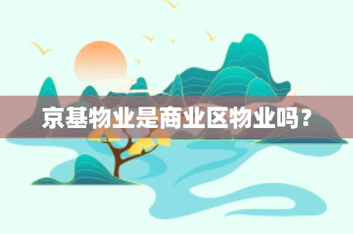 京基物业是商业区物业吗？